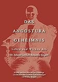 Das Angostura Geheimnis: Leben und Wirken des Dr. Johann Gottlieb Benjamin Siegert