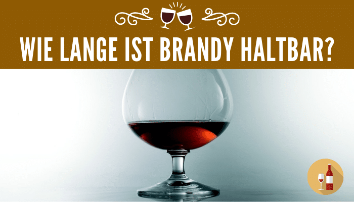 Wie lange ist Brandy haltbar