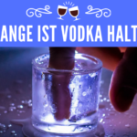 Wie lange ist Vodka haltbar